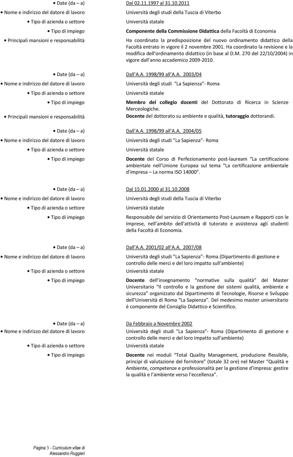 Ha coordinato la revisione e la modifica dell ordinamento didattico (in base al D.M. 270 del 22/10/2004) in vigore dall anno accademico 2009-2010. Date (da a) Dall A.