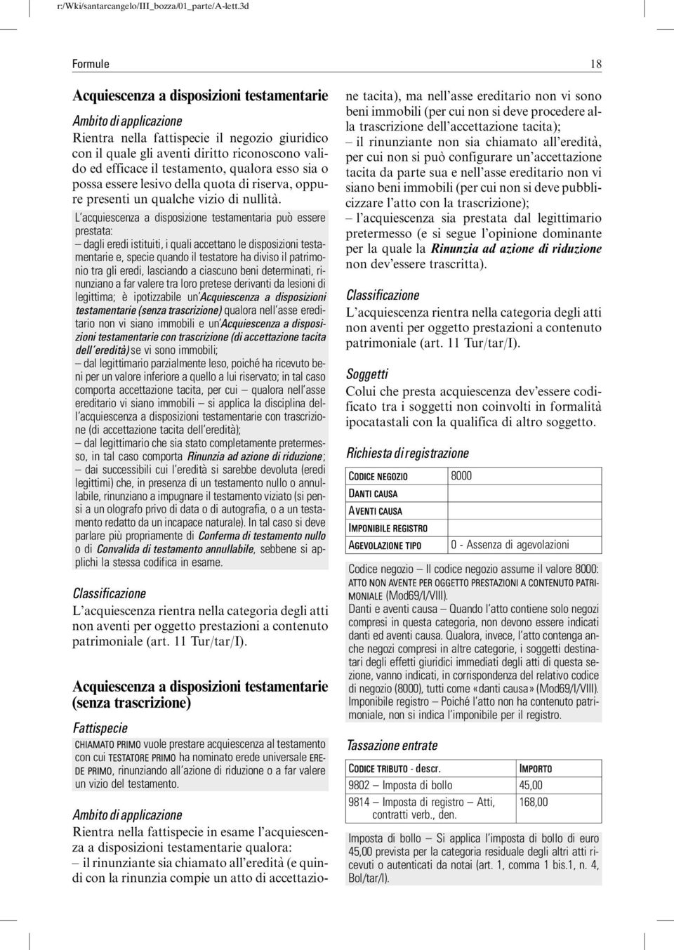 L acquiescenza a disposizione testamentaria può essere prestata: dagli eredi istituiti, i quali accettano le disposizioni testamentarie e, specie quando il testatore ha diviso il patrimonio tra gli