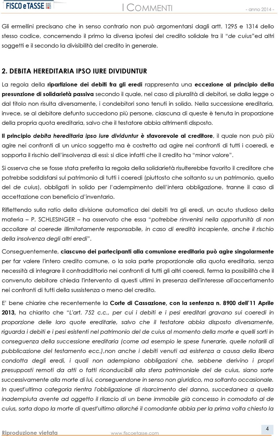 DEBITA HEREDITARIA IPSO IURE DIVIDUNTUR La regola della ripartizione dei debiti fra gli eredi rappresenta una eccezione al principio della presunzione di solidarietà passiva secondo il quale, nel