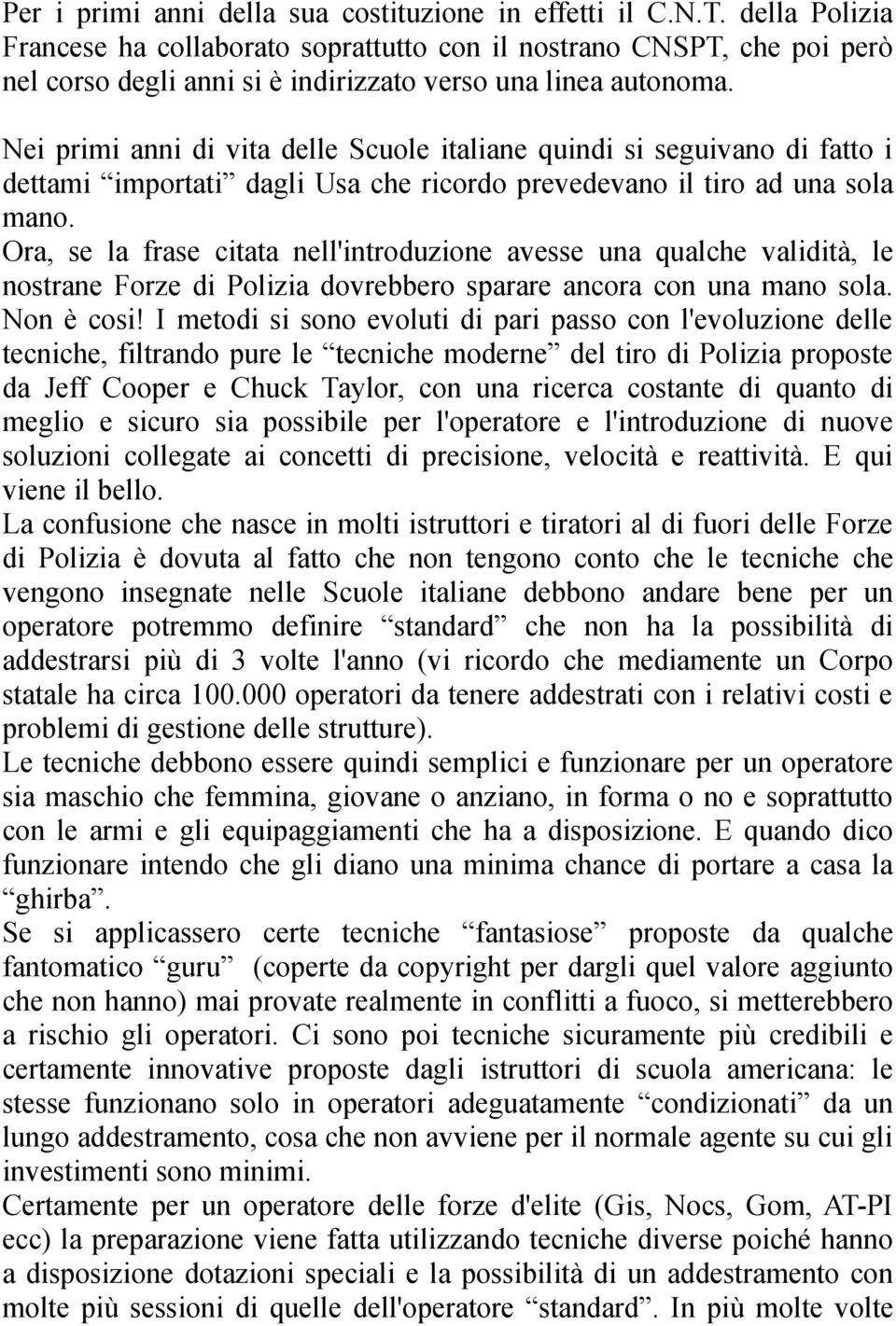 Nei primi anni di vita delle Scuole italiane quindi si seguivano di fatto i dettami importati dagli Usa che ricordo prevedevano il tiro ad una sola mano.