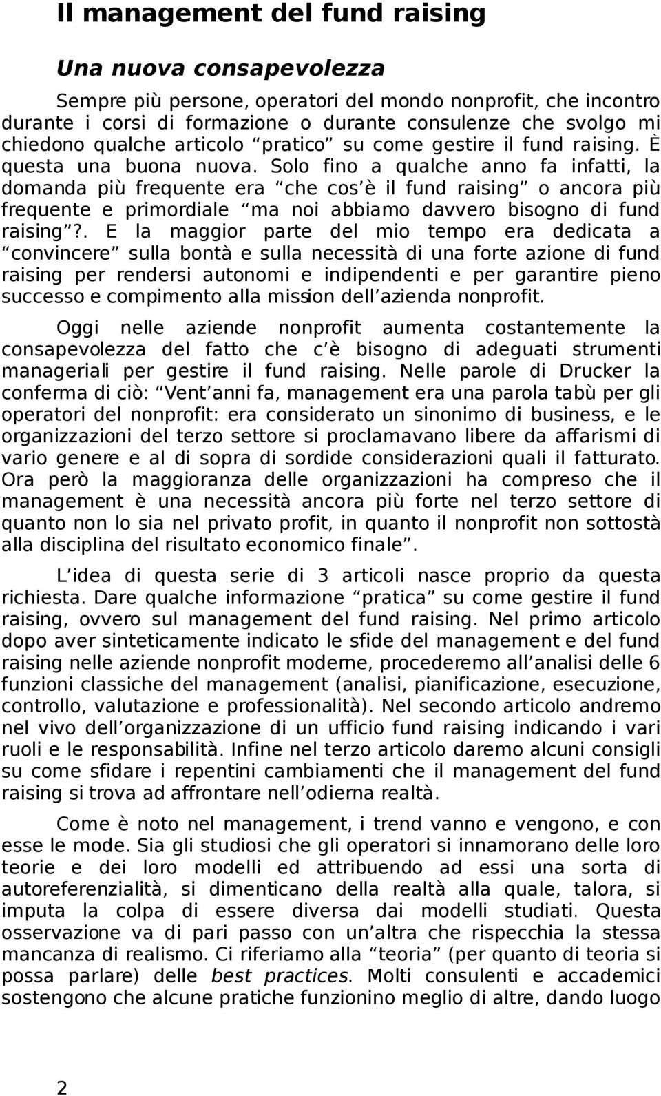 Solo fino a qualche anno fa infatti, la domanda più frequente era che cos è il fund raising o ancora più frequente e primordiale ma noi abbiamo davvero bisogno di fund raising?