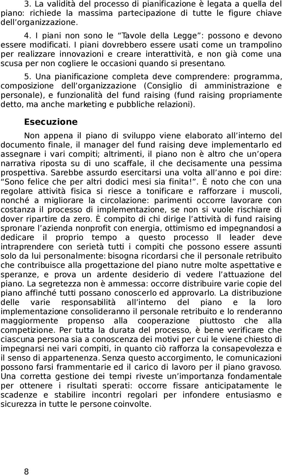 I piani dovrebbero essere usati come un trampolino per realizzare innovazioni e creare interattività, e non già come una scusa per non cogliere le occasioni quando si presentano. 5.