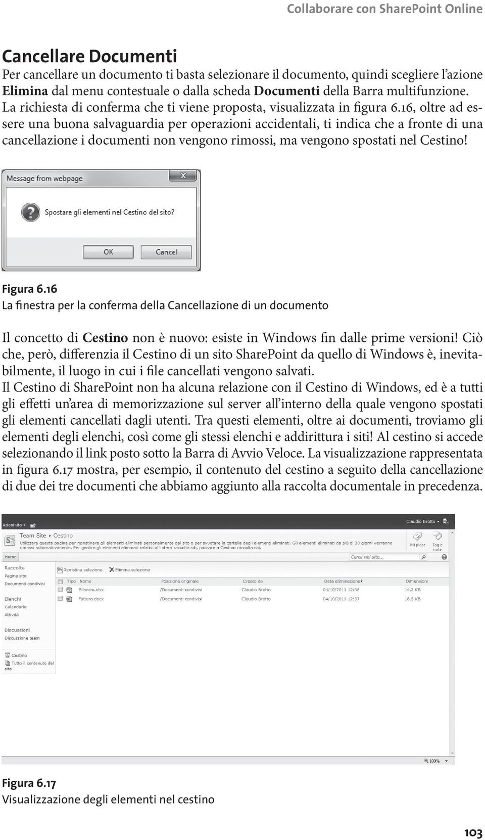 16, oltre ad essere una buona salvaguardia per operazioni accidentali, ti indica che a fronte di una cancellazione i documenti non vengono rimossi, ma vengono spostati nel Cestino! Figura 6.