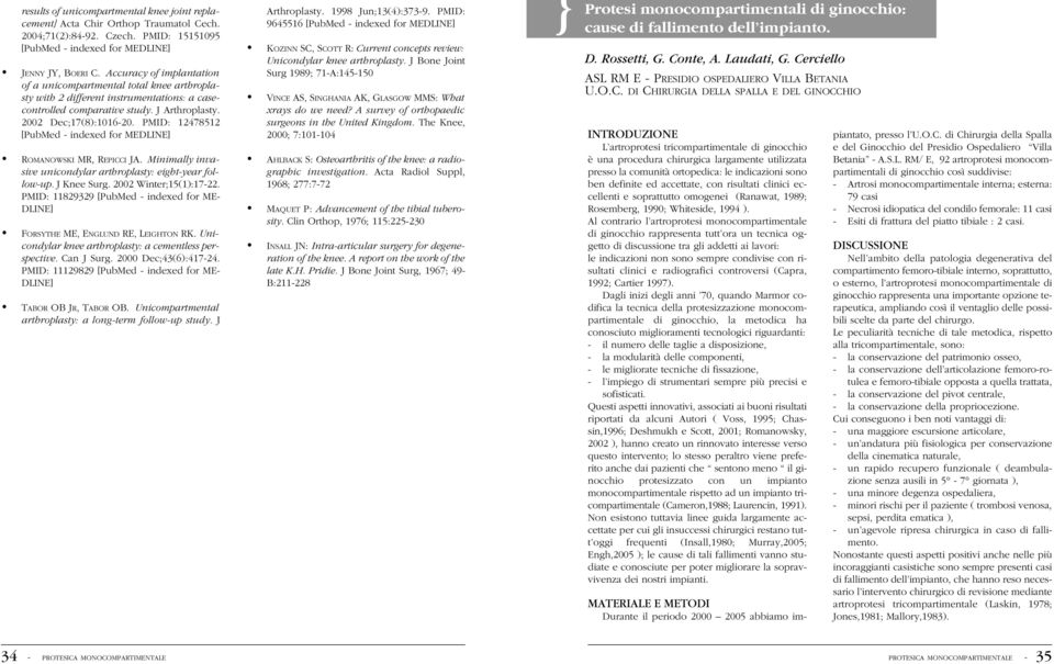 PMID: 12478512 [PubMed - indexed for MEDLINE] ROMANOWSKI MR, REPICCI JA. Minimally invasive unicondylar arthroplasty: eight-year follow-up. J Knee Surg. 2002 Winter;15(1):17-22.