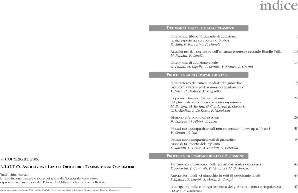 Giannì PROTESICA MONOCOMPARTIMENTALE Il trattamento dell artrosi mediale del ginocchio: 19 osteotomia versus protesi monocompartimentale V. Sessa, P. Beatrice, M.