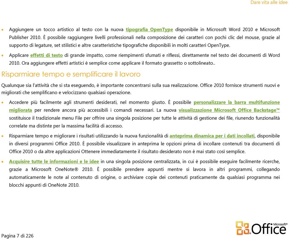 disponibili in molti caratteri OpenType. Applicare effetti di testo di grande impatto, come riempimenti sfumati e riflessi, direttamente nel testo dei documenti di Word 2010.