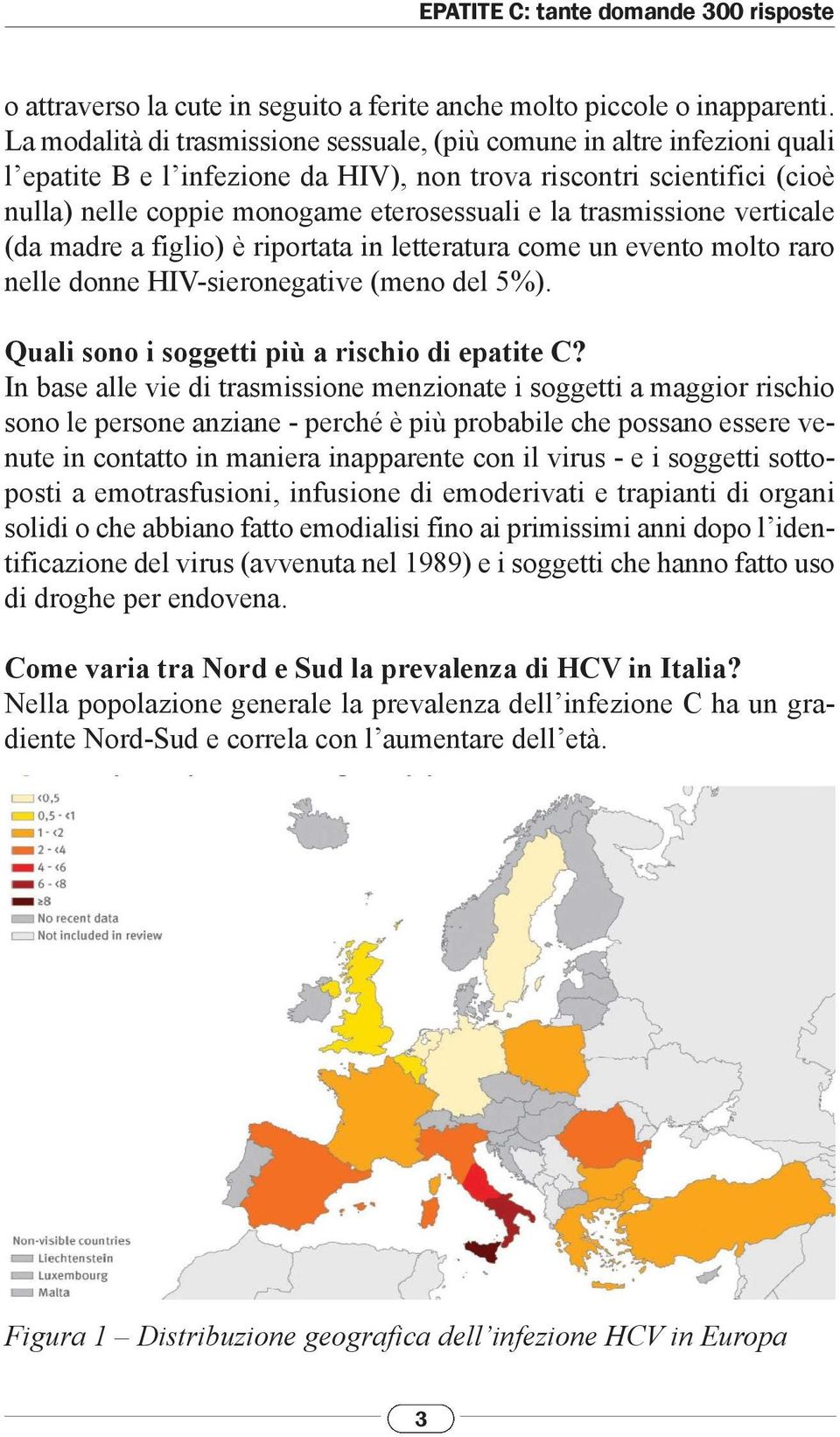 trasmissione verticale (da madre a figlio) è riportata in letteratura come un evento molto raro nelle donne HIV-sieronegative (meno del 5%). Quali sono i soggetti più a rischio di epatite C?