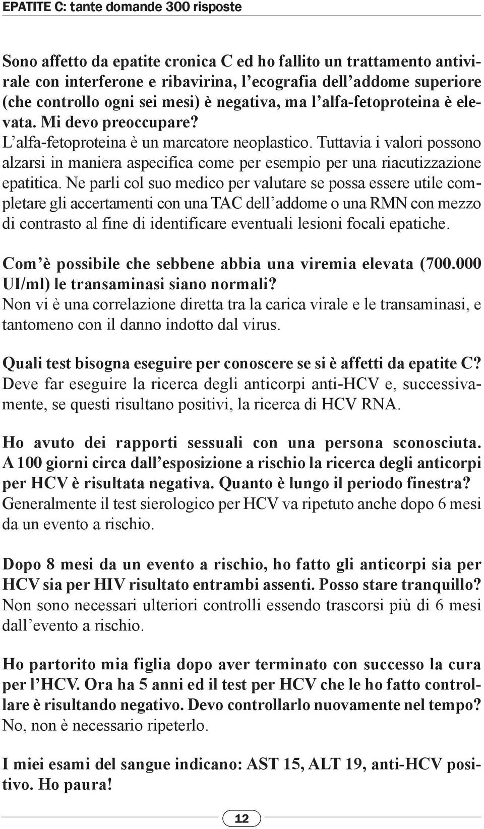 Tuttavia i valori possono alzarsi in maniera aspecifica come per esempio per una riacutizzazione epatitica.