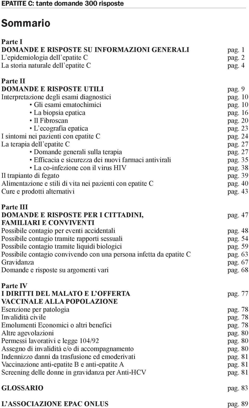 24 La terapia dell epatite C pag. 27 Domande generali sulla terapia pag. 27 Efficacia e sicurezza dei nuovi farmaci antivirali pag. 35 La co-infezione con il virus HIV pag.