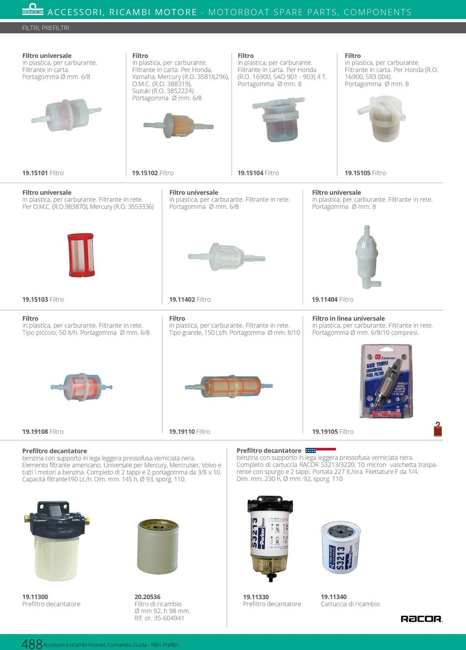 6/8 Filtro in plastica, per carburante. Filtrante in carta. Per Honda (R.O. 16900, SAO 901-903) 4 T. Portagomma Ø mm. 8 Filtro in plastica, per carburante. Filtrante in carta. Per Honda (R.O. 16900, SR3 004).
