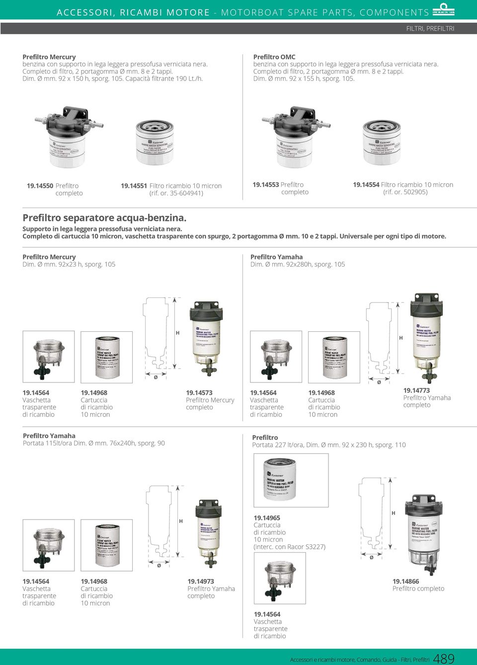 14551 Filtro ricambio 10 micron (rif. or. 35-604941) 19.14553 Prefiltro completo 19.14554 Filtro ricambio 10 micron (rif. or. 502905) Prefiltro separatore acqua-benzina.