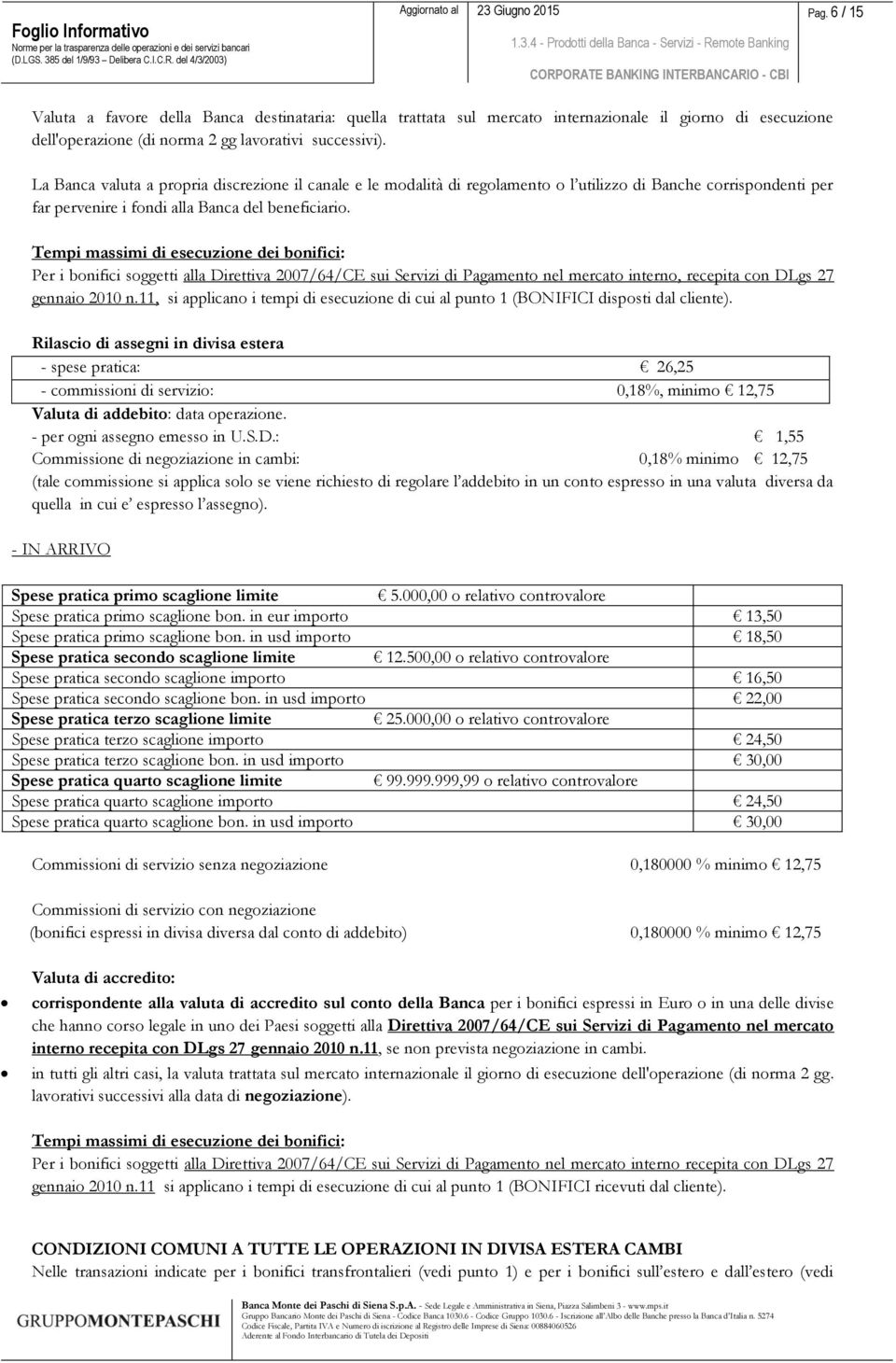 Tempi massimi di esecuzione dei bonifici: Per i bonifici soggetti alla Direttiva 2007/64/CE sui Servizi di Pagamento nel mercato interno, recepita con DLgs 27 gennaio 2010 n.