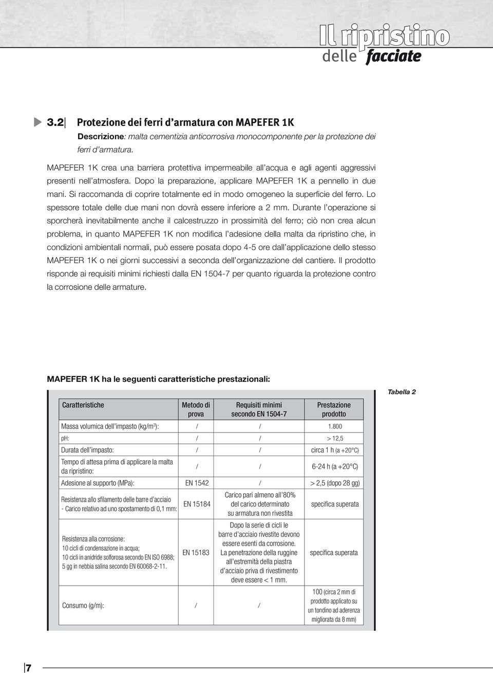 Si raccomanda di coprire totalmente ed in modo omogeneo la superficie del ferro. Lo spessore totale delle due mani non dovrà essere inferiore a 2 mm.