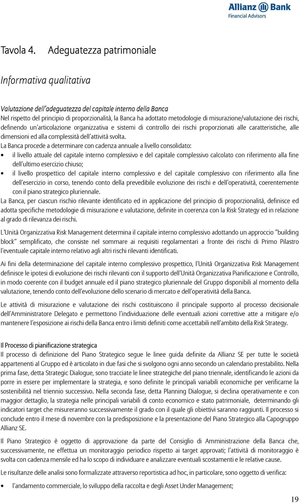 misurazione/valutazione dei rischi, definendo un articolazione organizzativa e sistemi di controllo dei rischi proporzionati alle caratteristiche, alle dimensioni ed alla complessità dell attività