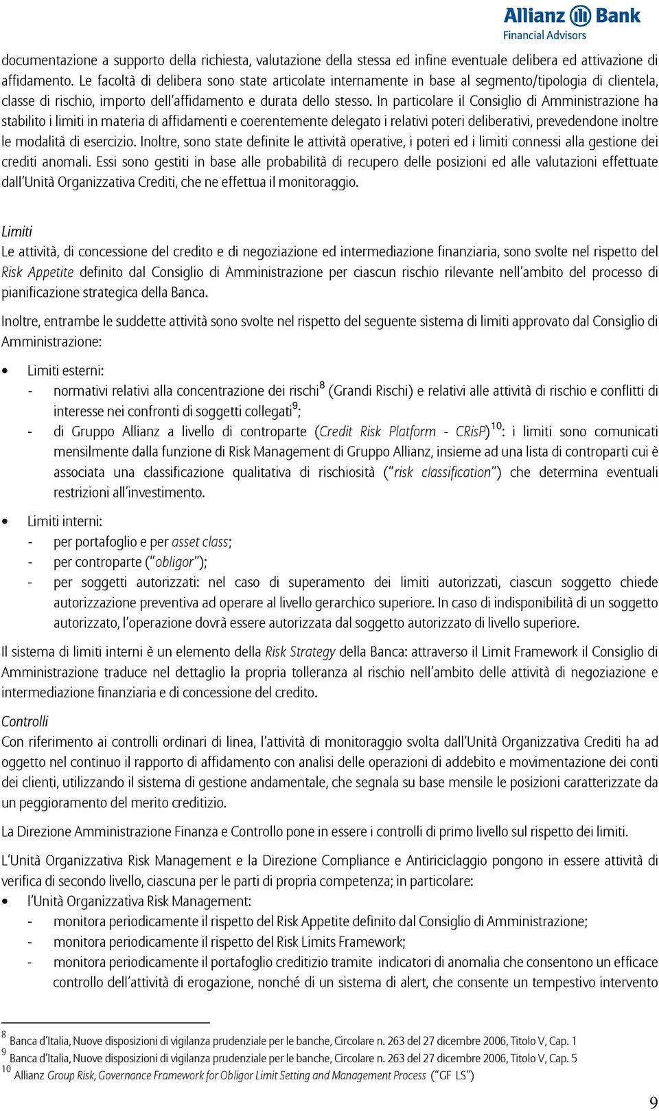 In particolare il Consiglio di Amministrazione ha stabilito i limiti in materia di affidamenti e coerentemente delegato i relativi poteri deliberativi, prevedendone inoltre le modalità di esercizio.