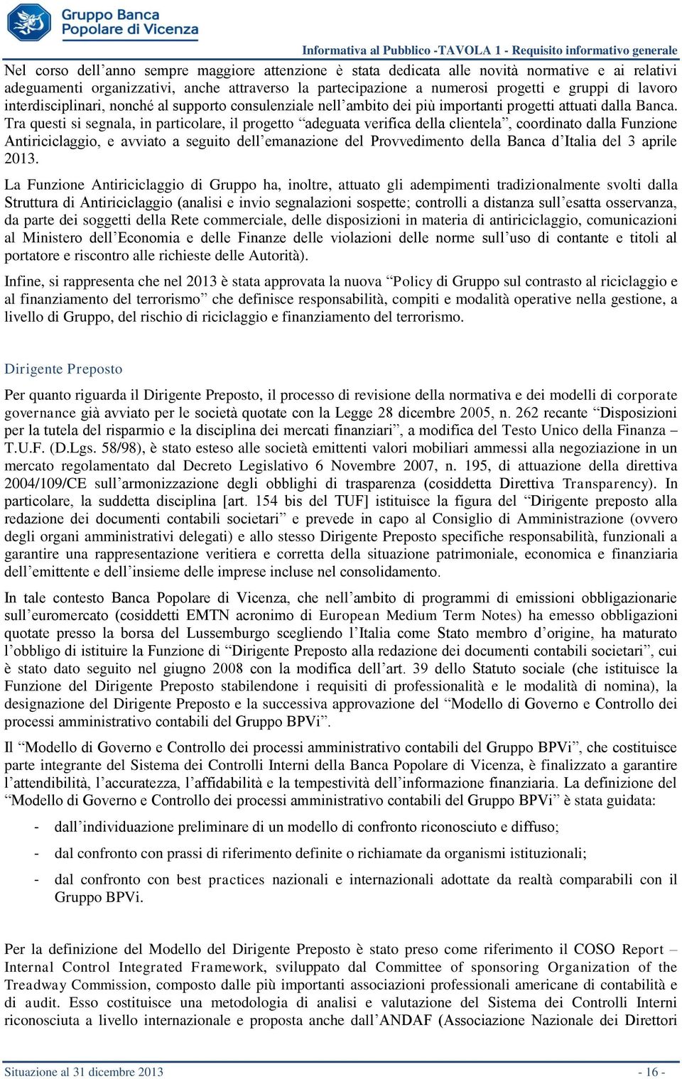 Tra questi si segnala, in particolare, il progetto adeguata verifica della clientela, coordinato dalla Funzione Antiriciclaggio, e avviato a seguito dell emanazione del Provvedimento della Banca d