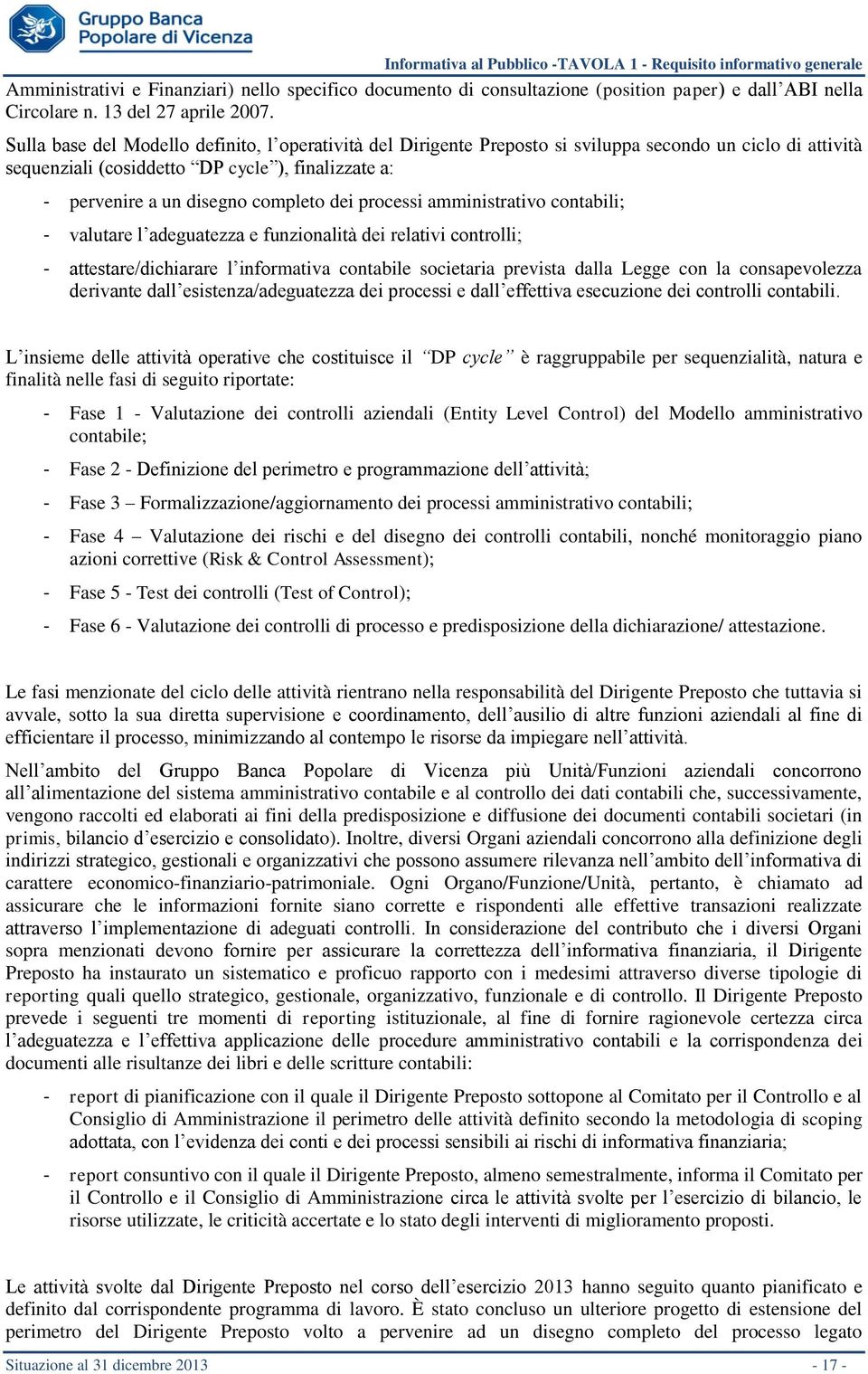 Sulla base del Modello definito, l operatività del Dirigente Preposto si sviluppa secondo un ciclo di attività sequenziali (cosiddetto DP cycle ), finalizzate a: - pervenire a un disegno completo dei