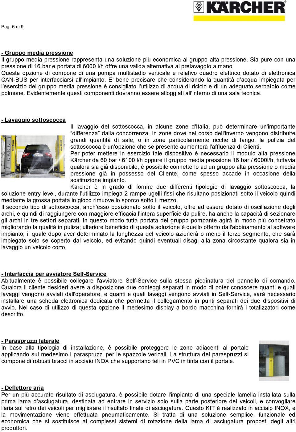 Questa opzione di compone di una pompa multistadio verticale e relativo quadro elettrico dotato di elettronica CAN-BUS per interfacciarsi all'impianto.