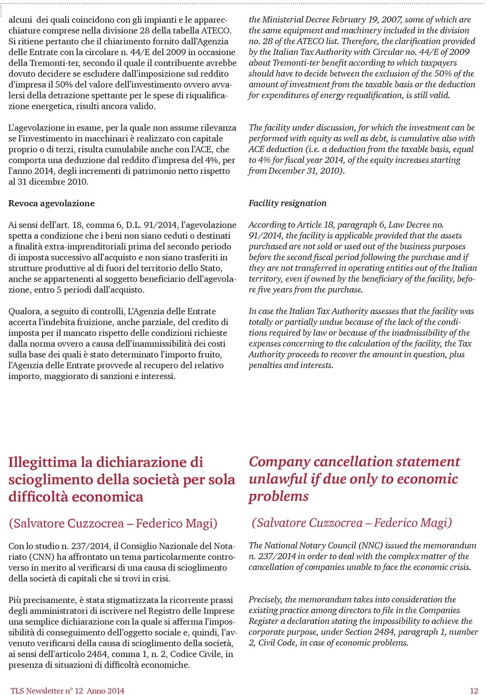 44/E del 2009 in occasione della Tremonti-ter, secondo il quale il contribuente avrebbe dovuto decidere se escludere dall imposizione sul reddito d impresa il 50% del valore dell investimento ovvero