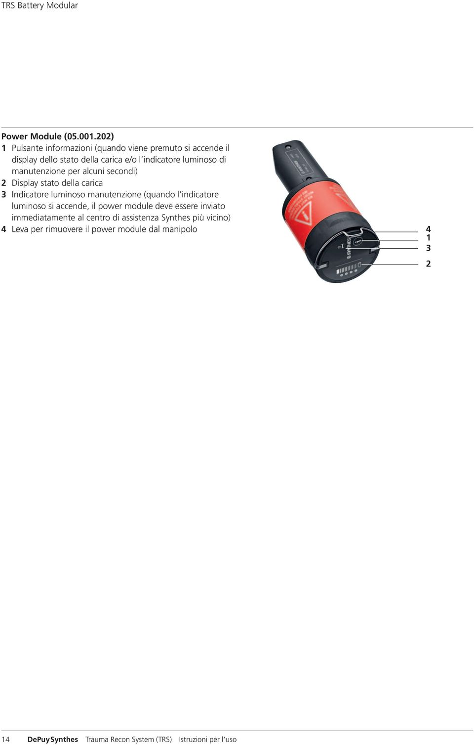 manutenzione per alcuni secondi) 2 Display stato della carica 3 Indicatore luminoso manutenzione (quando l indicatore luminoso si