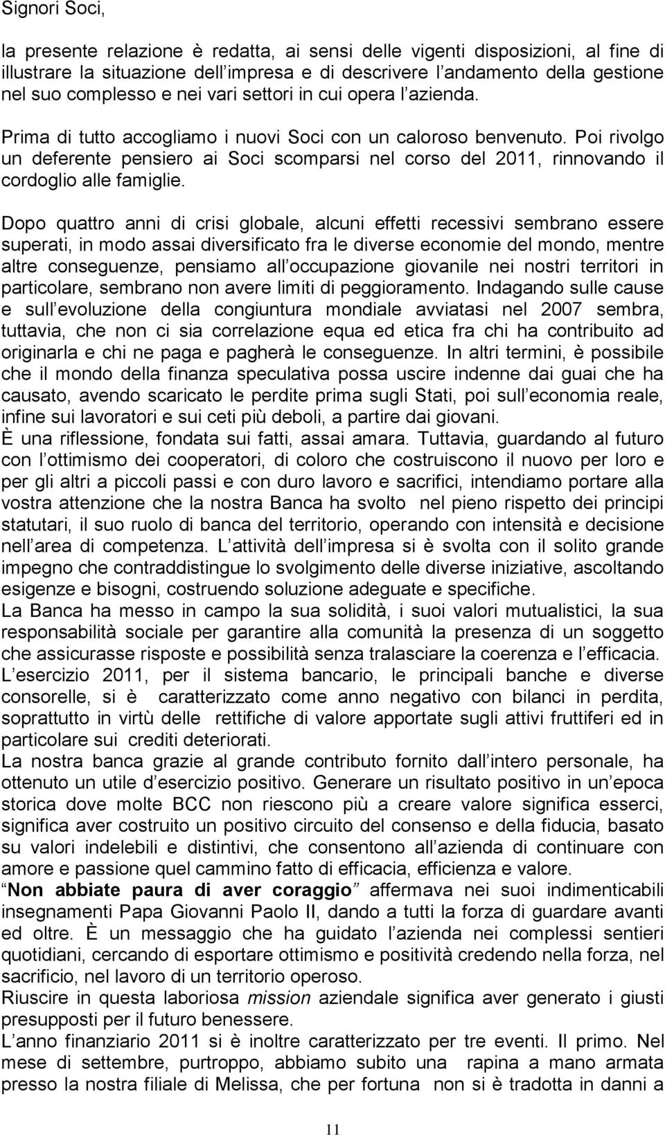 Poi rivolgo un deferente pensiero ai Soci scomparsi nel corso del 2011, rinnovando il cordoglio alle famiglie.