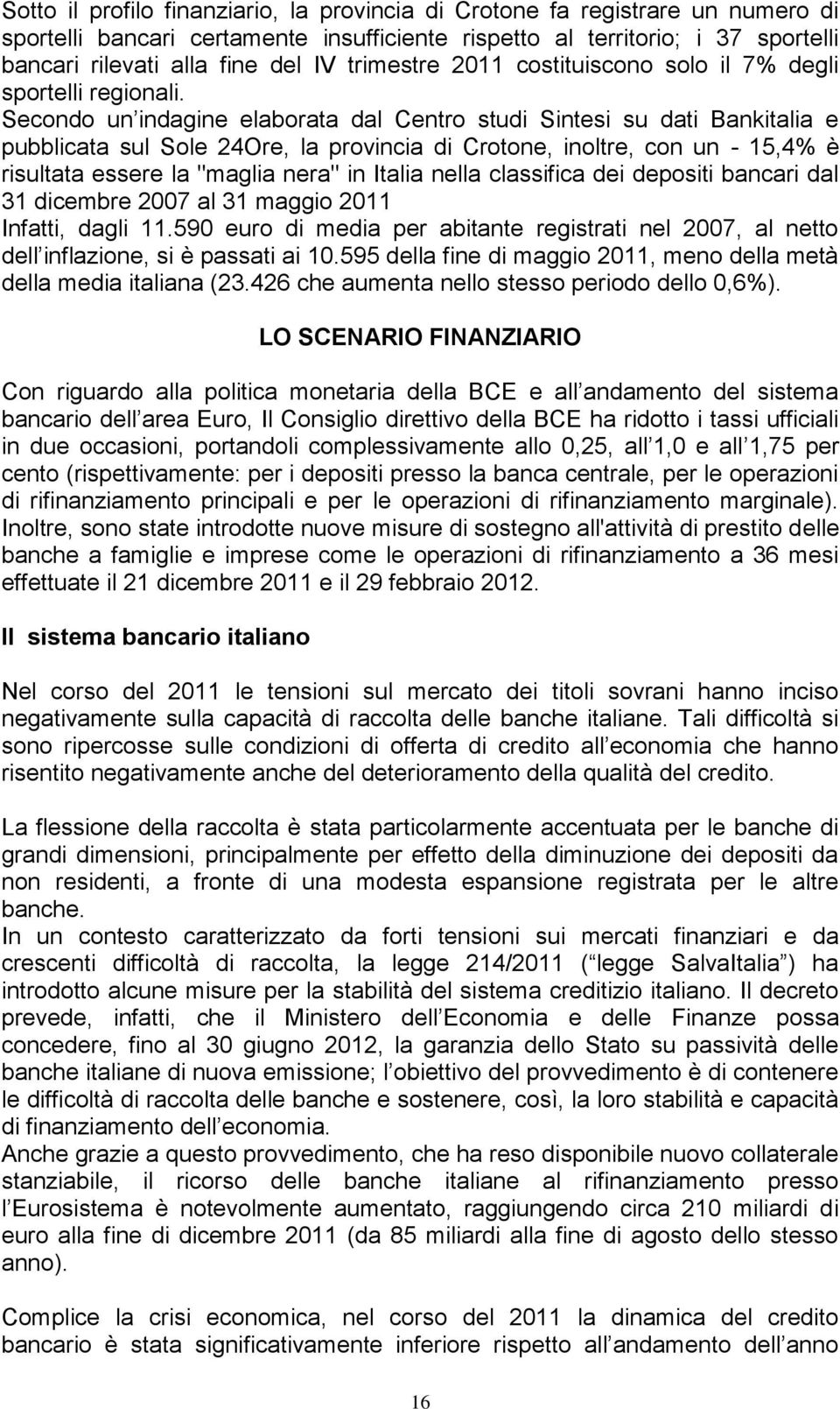 Secondo un indagine elaborata dal Centro studi Sintesi su dati Bankitalia e pubblicata sul Sole 24Ore, la provincia di Crotone, inoltre, con un - 15,4% è risultata essere la "maglia nera" in Italia