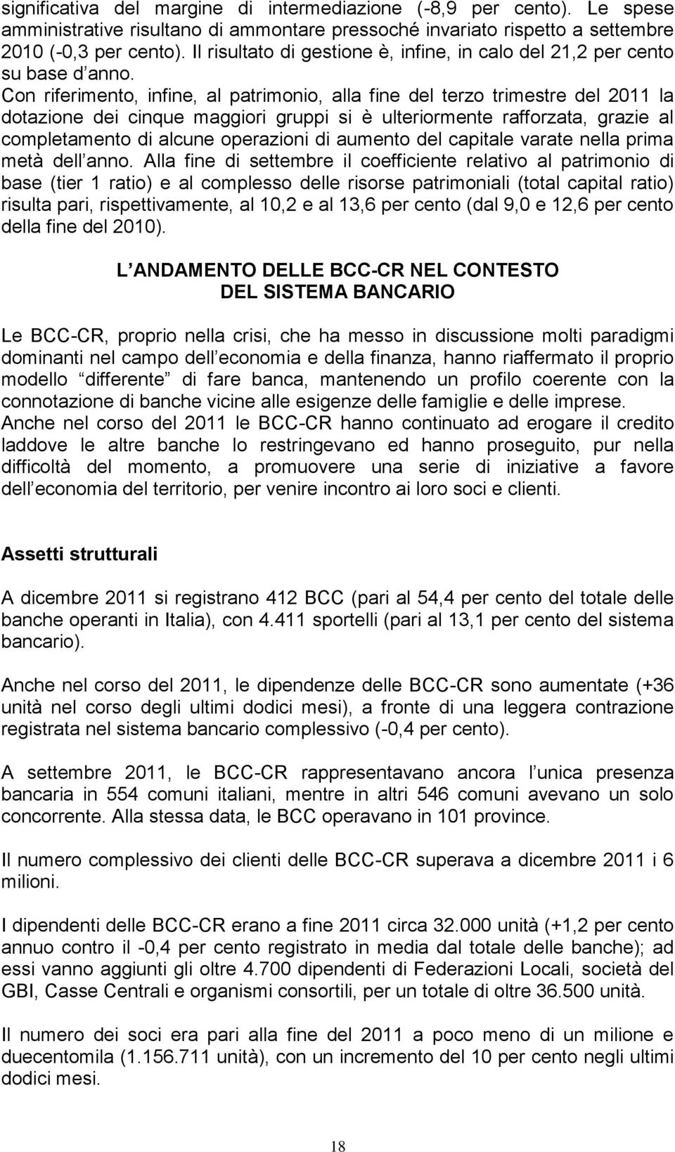 Con riferimento, infine, al patrimonio, alla fine del terzo trimestre del 2011 la dotazione dei cinque maggiori gruppi si è ulteriormente rafforzata, grazie al completamento di alcune operazioni di