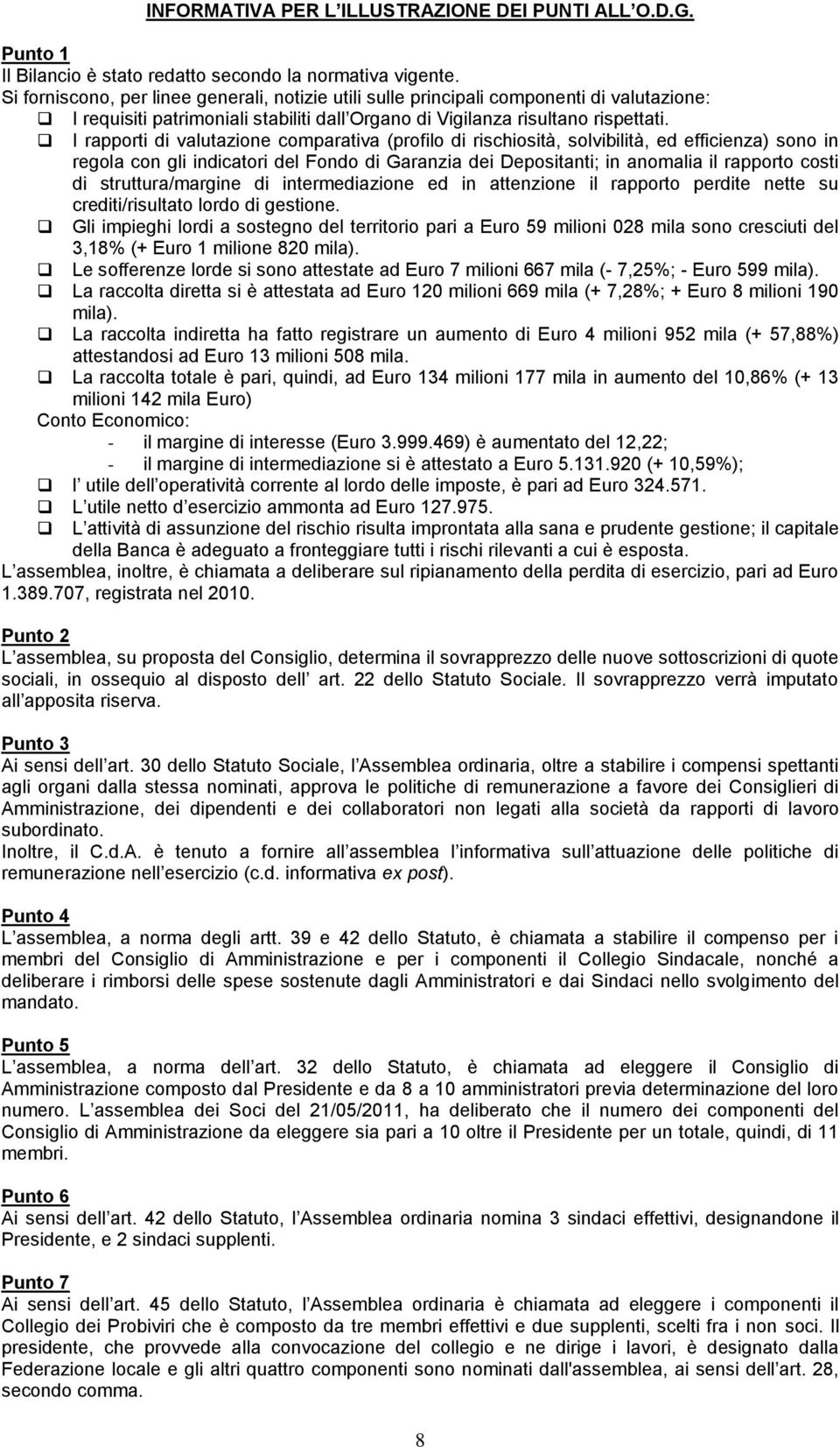 I rapporti di valutazione comparativa (profilo di rischiosità, solvibilità, ed efficienza) sono in regola con gli indicatori del Fondo di Garanzia dei Depositanti; in anomalia il rapporto costi di