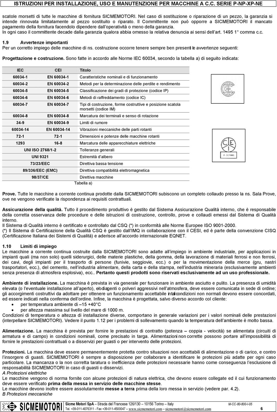 In ogni caso il committente decade dalla garanzia qualora abbia omesso la relativa denuncia ai sensi dell art. 1495 1 comma c.c. 1.9 Avvertenze importanti Per un corretto impiego delle macchine di ns.