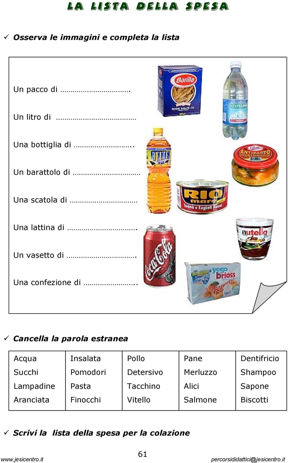 . Cancella la parola estranea Acqua Insalata Pollo Pane Dentifricio Succhi Pomodori Detersivo Merluzzo