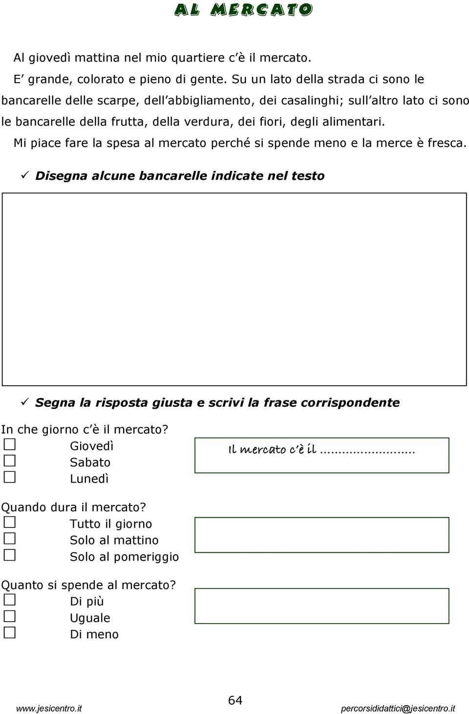 fiori, degli alimentari. Mi piace fare la spesa al mercato perché si spende meno e la merce è fresca.