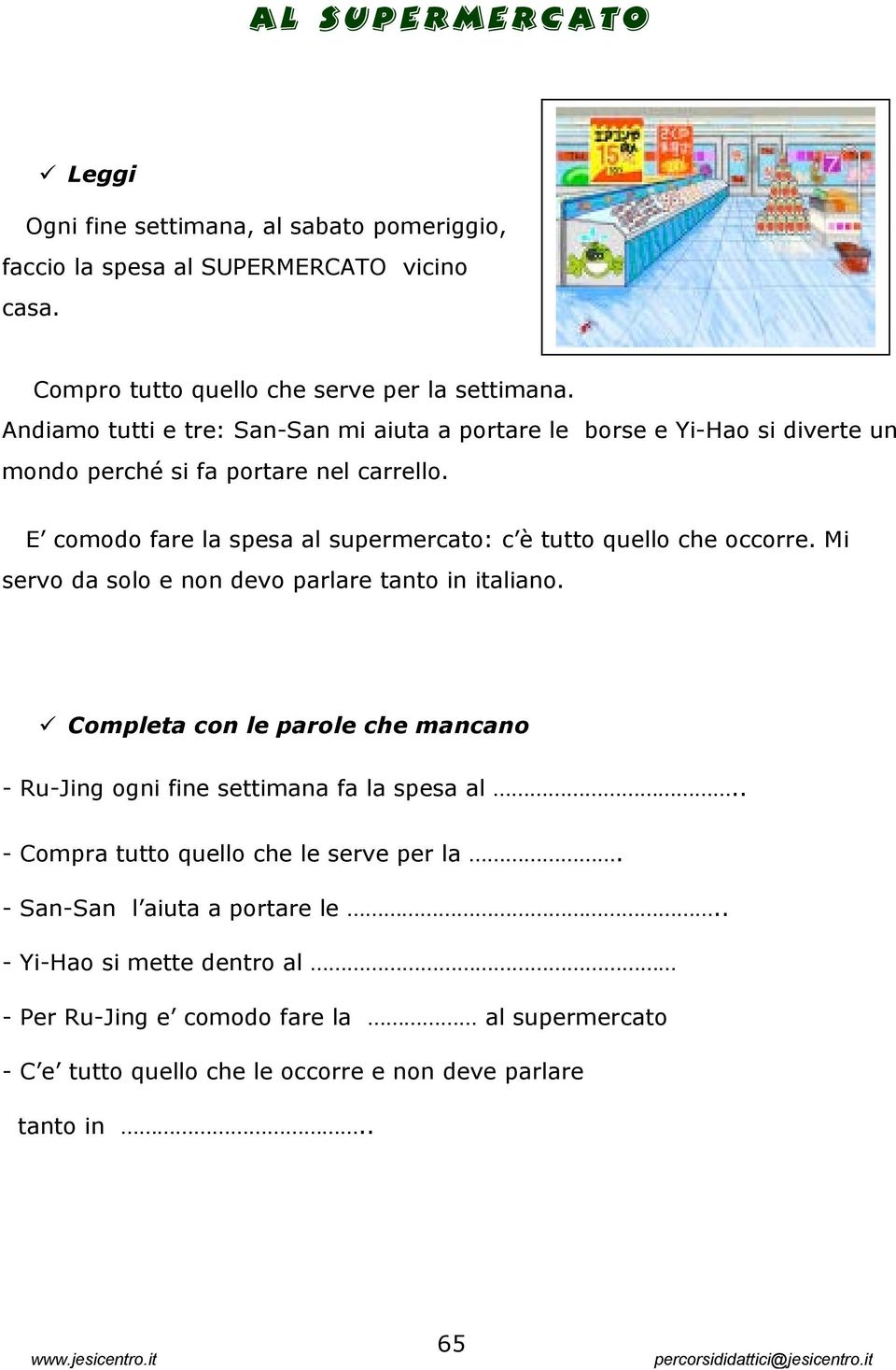 E comodo fare la spesa al supermercato: c è tutto quello che occorre. Mi servo da solo e non devo parlare tanto in italiano.