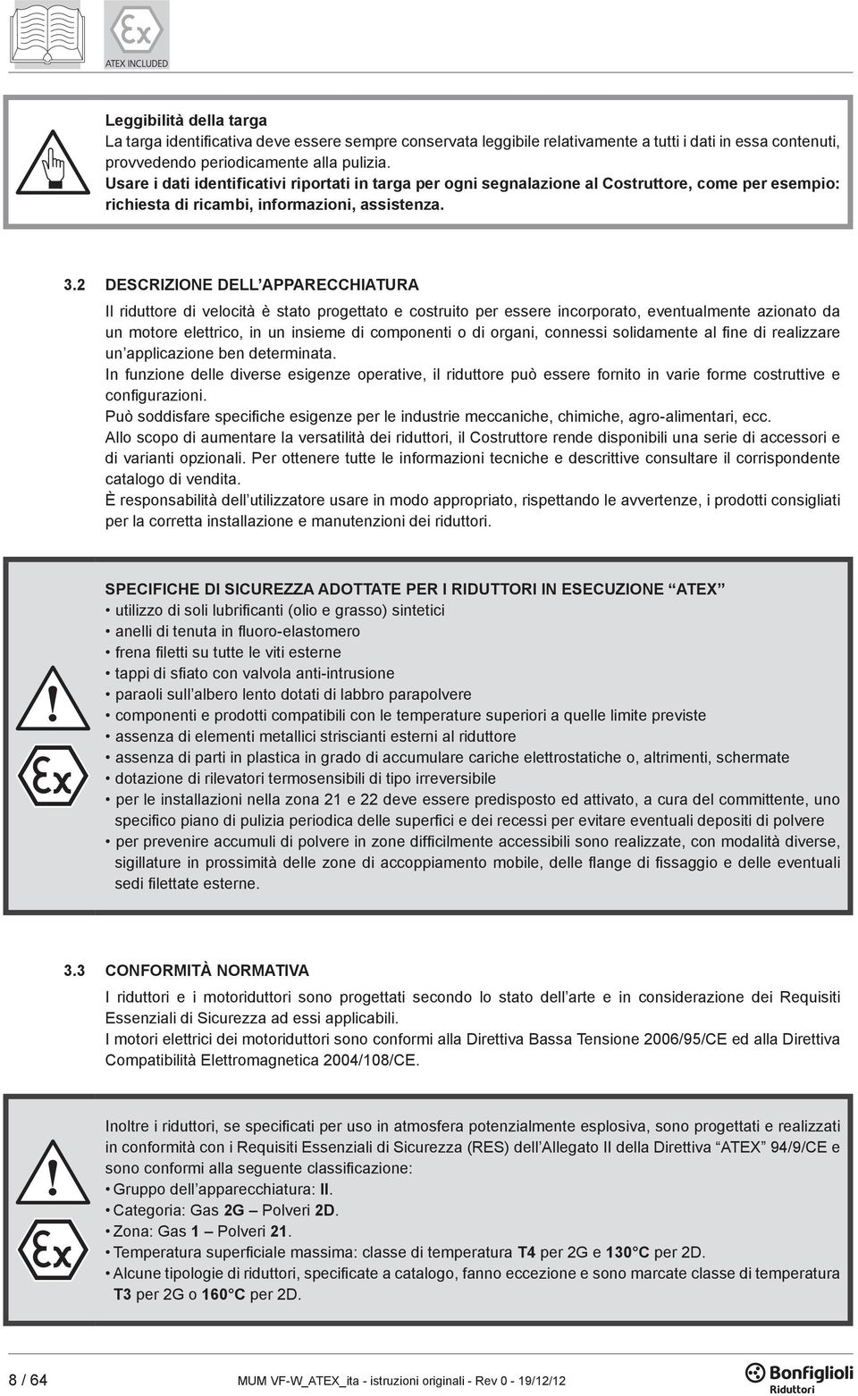 2 DESCRIZIONE DELL APPARECCHIATURA Il riduttore di velocità è stato progettato e costruito per essere incorporato, eventualmente azionato da un motore elettrico, in un insieme di componenti o di