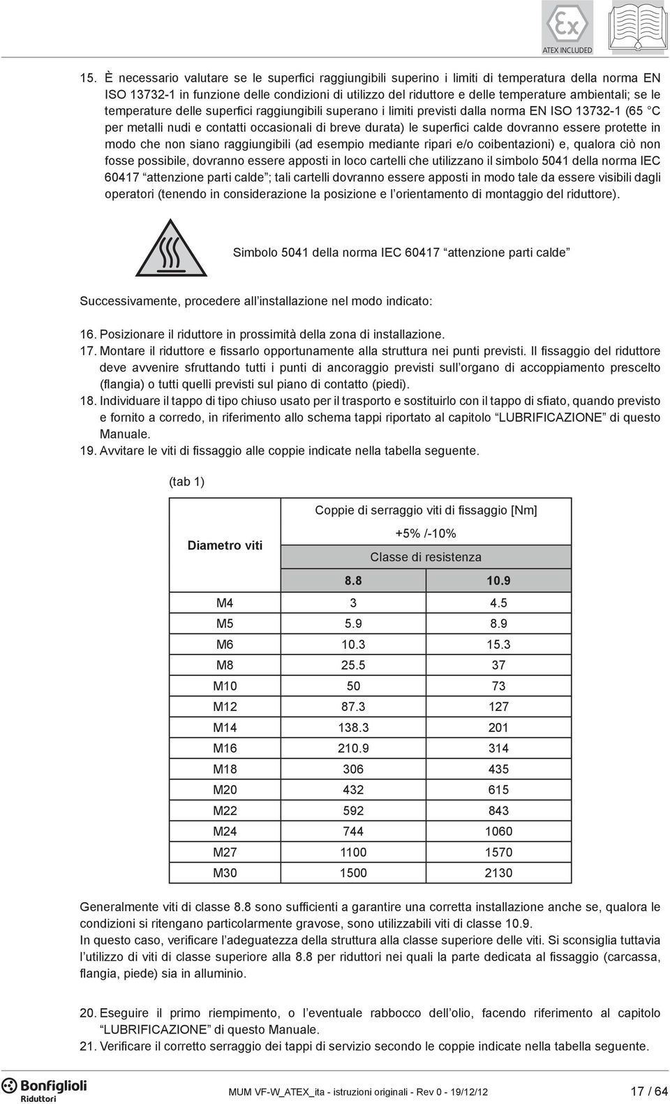 dovranno essere protette in modo che non siano raggiungibili (ad esempio mediante ripari e/o coibentazioni) e, qualora ciò non fosse possibile, dovranno essere apposti in loco cartelli che utilizzano