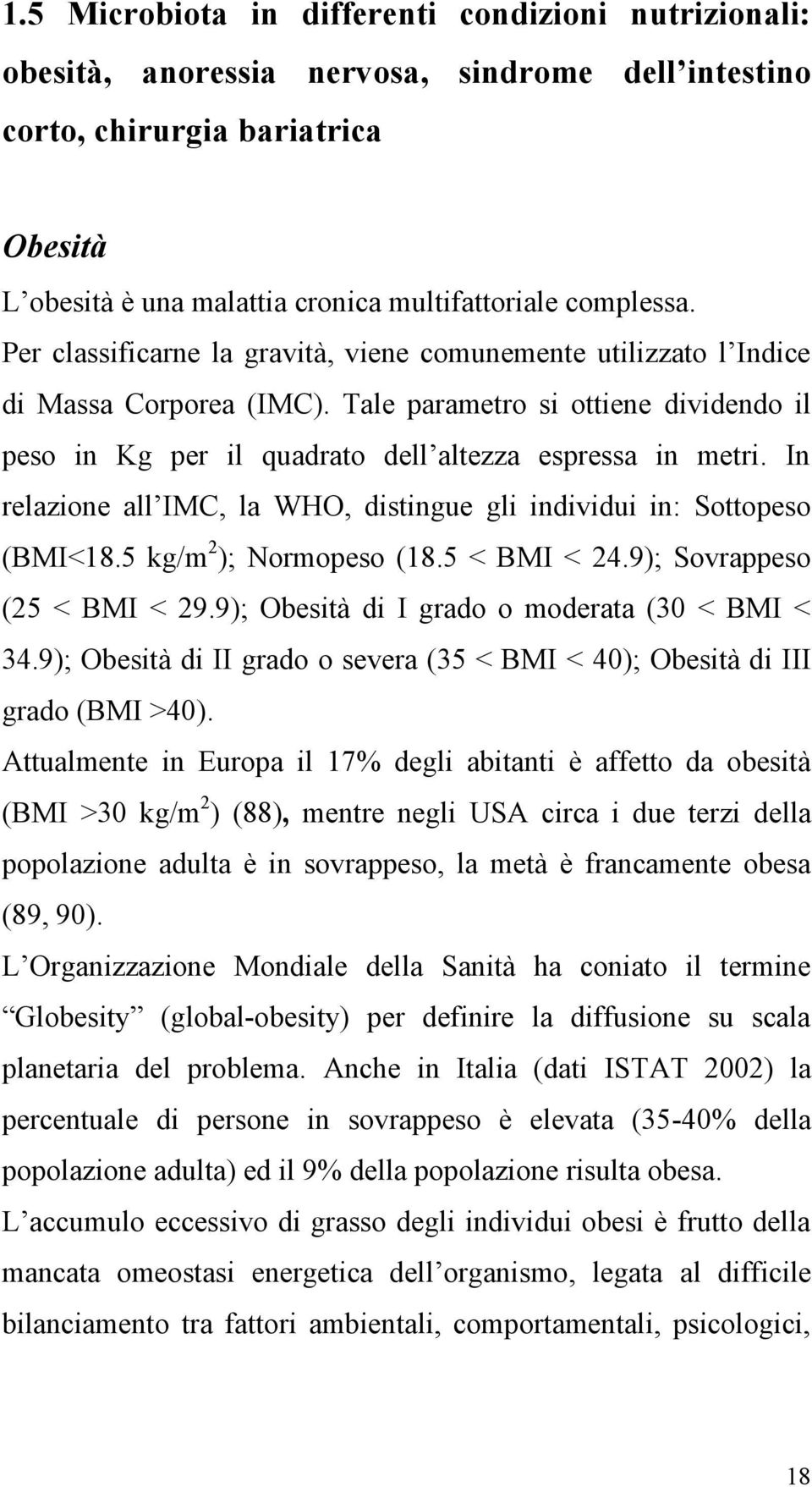 Tale parametro si ottiene dividendo il peso in Kg per il quadrato dell altezza espressa in metri. In relazione all IMC, la WHO, distingue gli individui in: Sottopeso (BMI<18.5 kg/m 2 ); Normopeso (18.