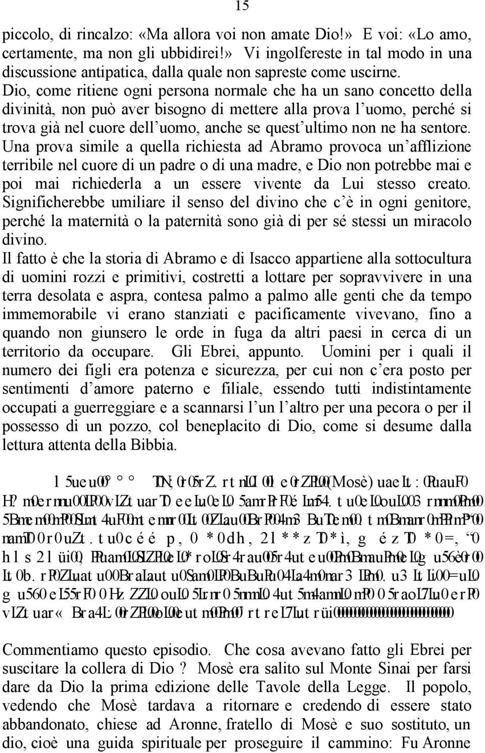 Dio, come ritiene ogni persona normale che ha un sano concetto della divinità, non può aver bisogno di mettere alla prova l uomo, perché si trova già nel cuore dell uomo, anche se quest ultimo non ne