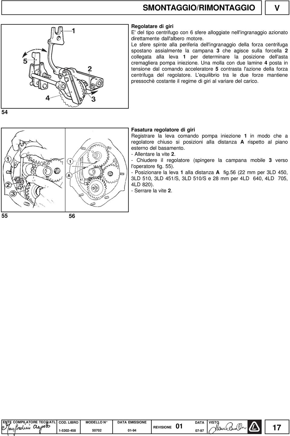 cremagliera pompa iniezione. Una molla con due lamine 4 posta in tensione dal comando acceleratore 5 contrasta l'azione della forza centrifuga del regolatore.