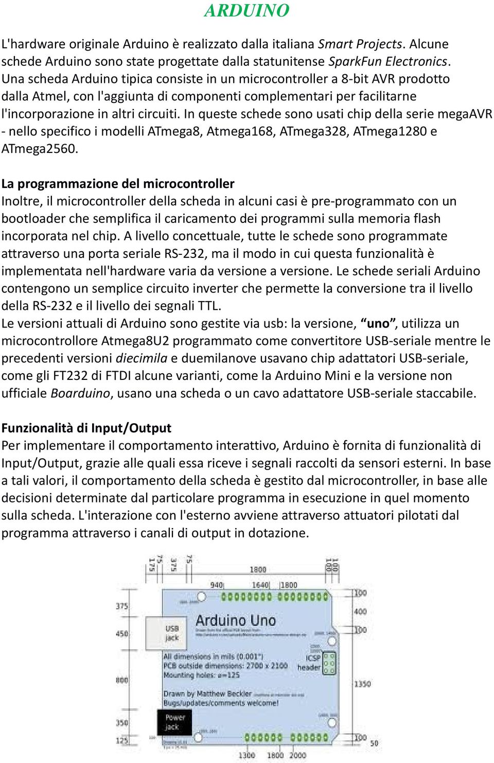 In queste schede sono usati chip della serie megaavr - nello specifico i modelli ATmega8, Atmega168, ATmega328, ATmega1280 e ATmega2560.