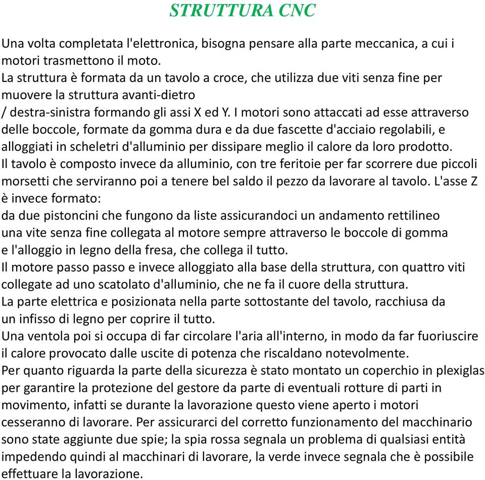 I motori sono attaccati ad esse attraverso delle boccole, formate da gomma dura e da due fascette d'acciaio regolabili, e alloggiati in scheletri d'alluminio per dissipare meglio il calore da loro