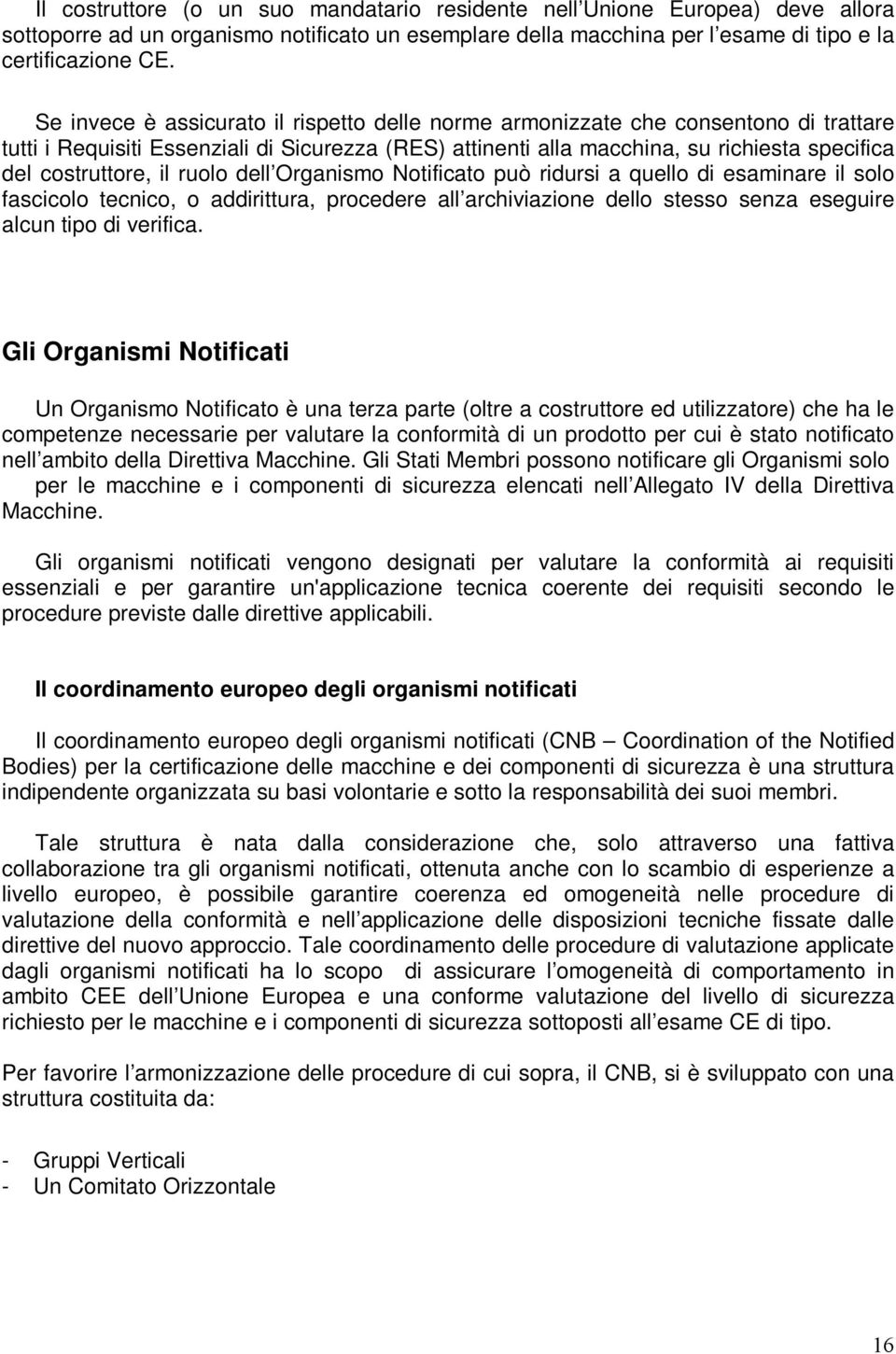 il ruolo dell Organismo Notificato può ridursi a quello di esaminare il solo fascicolo tecnico, o addirittura, procedere all archiviazione dello stesso senza eseguire alcun tipo di verifica.