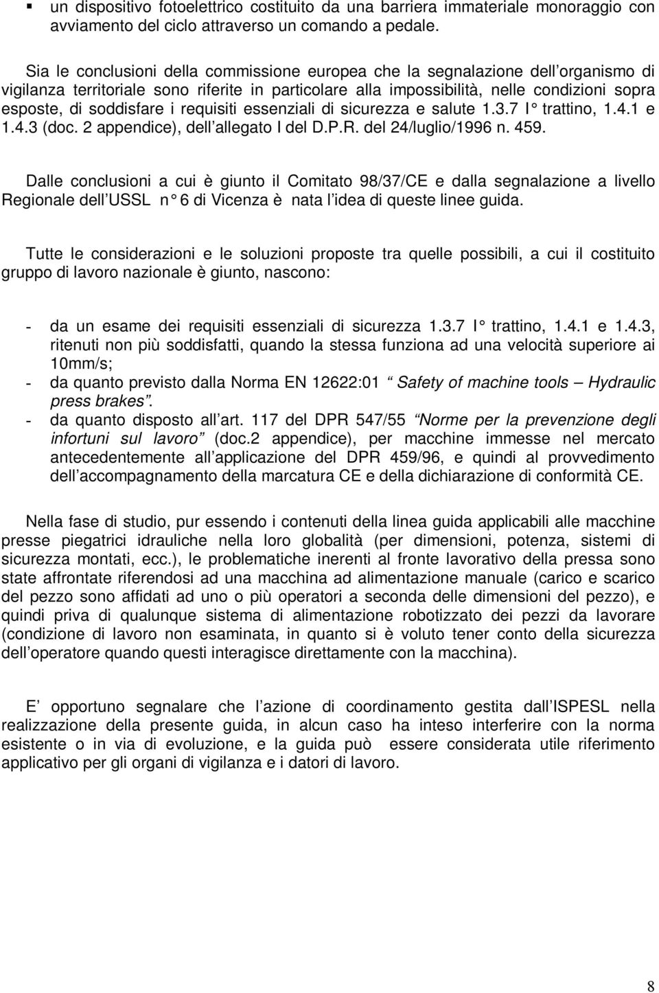 soddisfare i requisiti essenziali di sicurezza e salute 1.3.7 I trattino, 1.4.1 e 1.4.3 (doc. 2 appendice), dell allegato I del D.P.R. del 24/luglio/1996 n. 459.