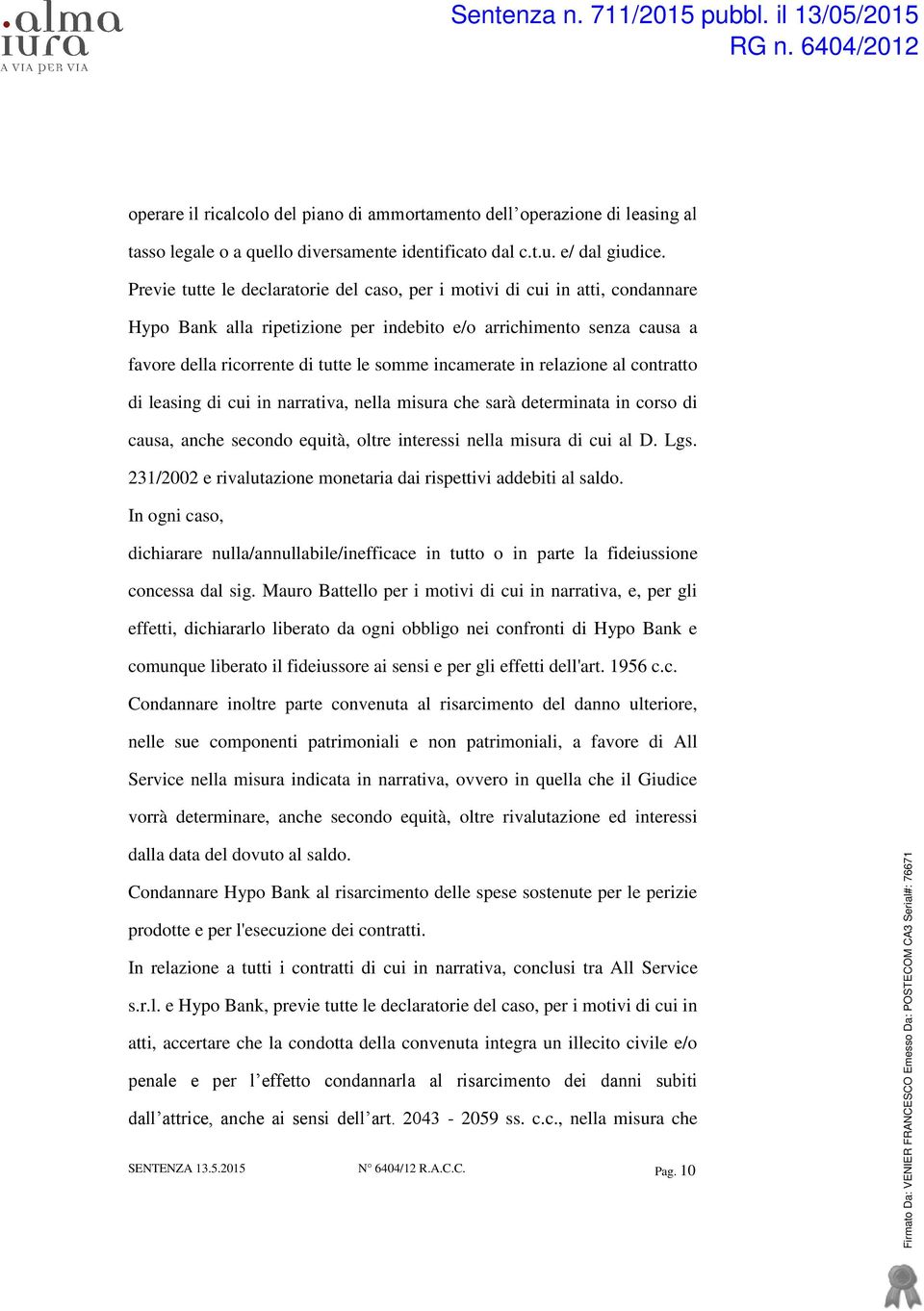 incamerate in relazione al contratto di leasing di cui in narrativa, nella misura che sarà determinata in corso di causa, anche secondo equità, oltre interessi nella misura di cui al D. Lgs.