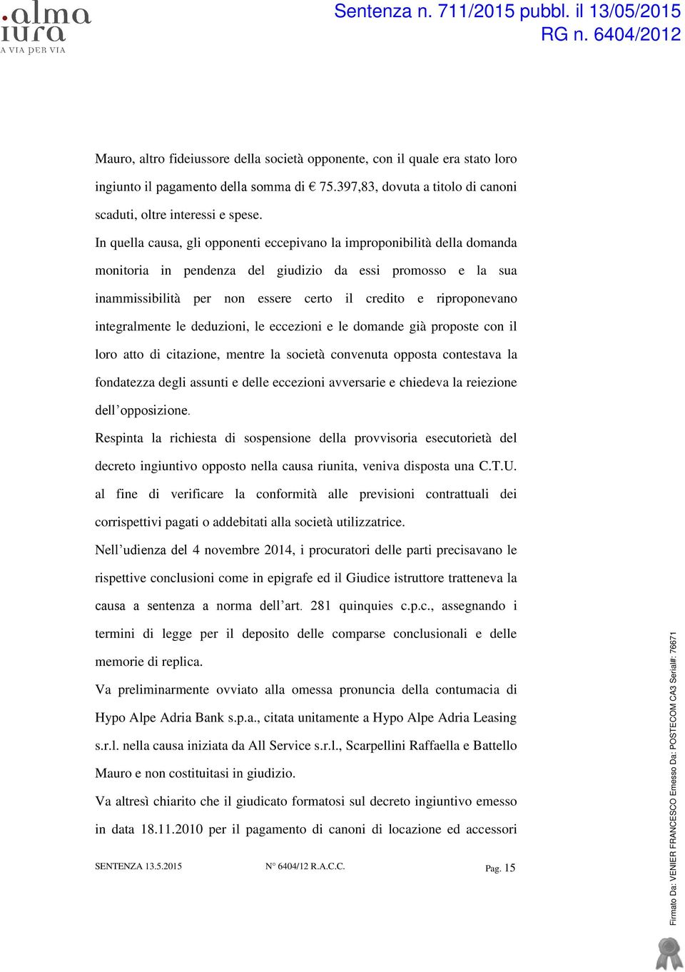 integralmente le deduzioni, le eccezioni e le domande già proposte con il loro atto di citazione, mentre la società convenuta opposta contestava la fondatezza degli assunti e delle eccezioni