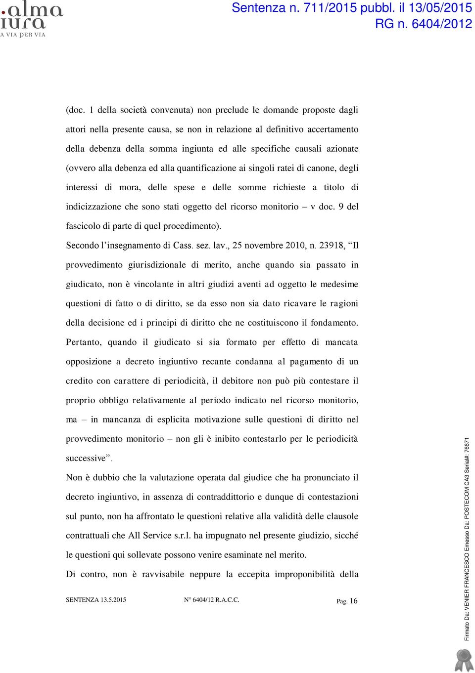 stati oggetto del ricorso monitorio v doc. 9 del fascicolo di parte di quel procedimento). Secondo l insegnamento di Cass. sez. lav., 25 novembre 2010, n.