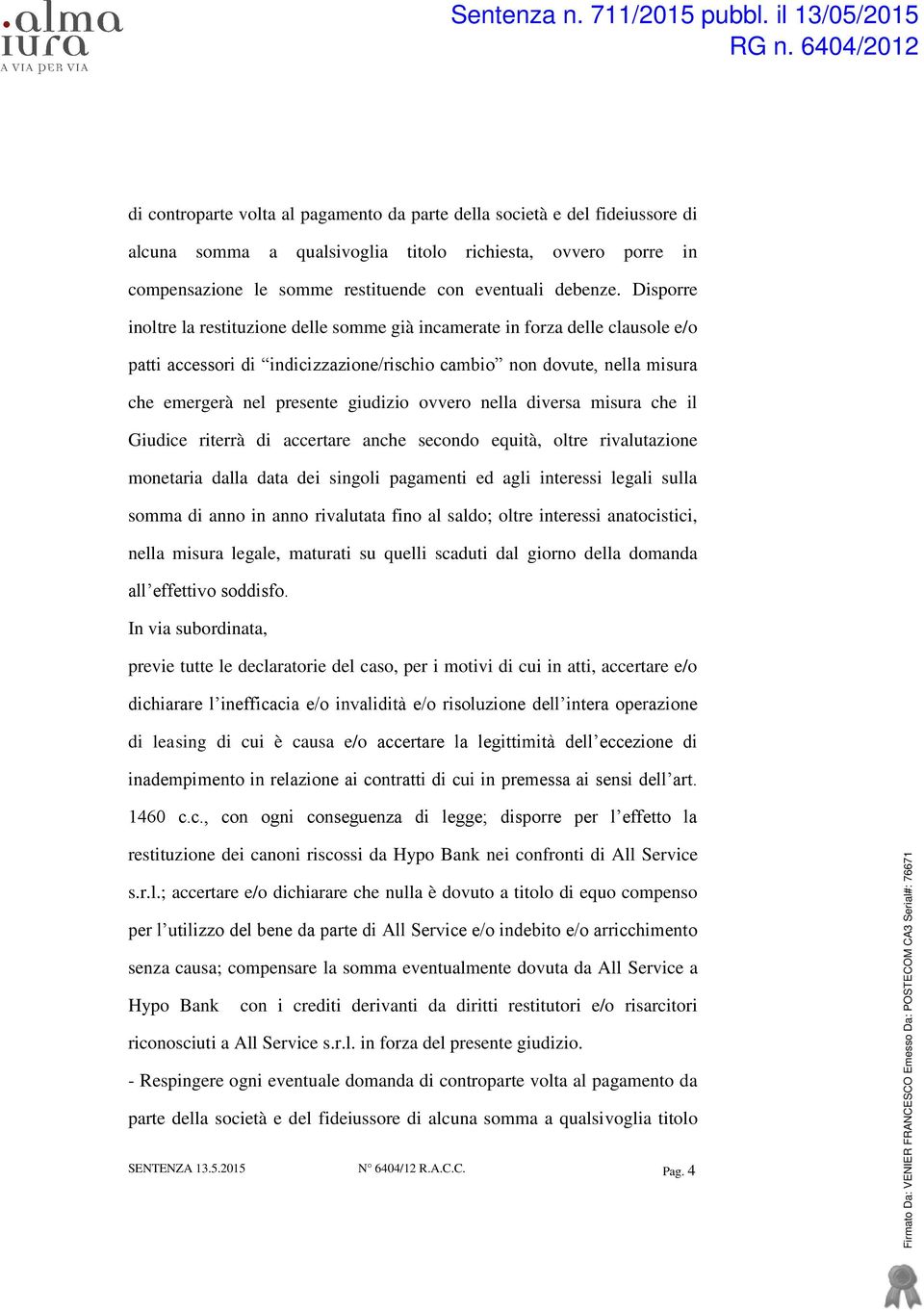 ovvero nella diversa misura che il Giudice riterrà di accertare anche secondo equità, oltre rivalutazione monetaria dalla data dei singoli pagamenti ed agli interessi legali sulla somma di anno in