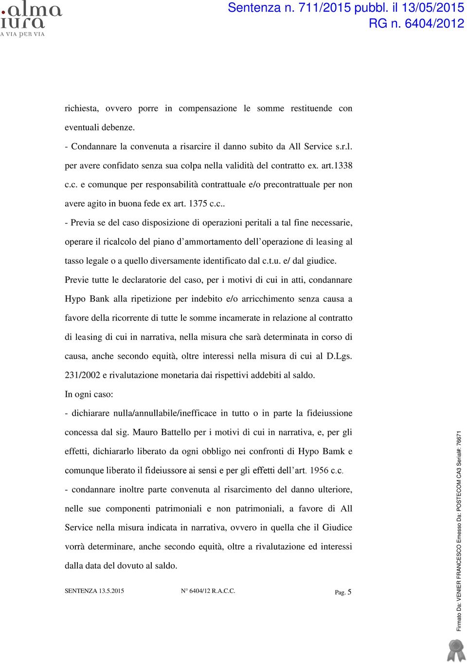 c. e comunque per responsabilità contrattuale e/o precontrattuale per non avere agito in buona fede ex art. 1375 c.c.. - Previa se del caso disposizione di operazioni peritali a tal fine necessarie,