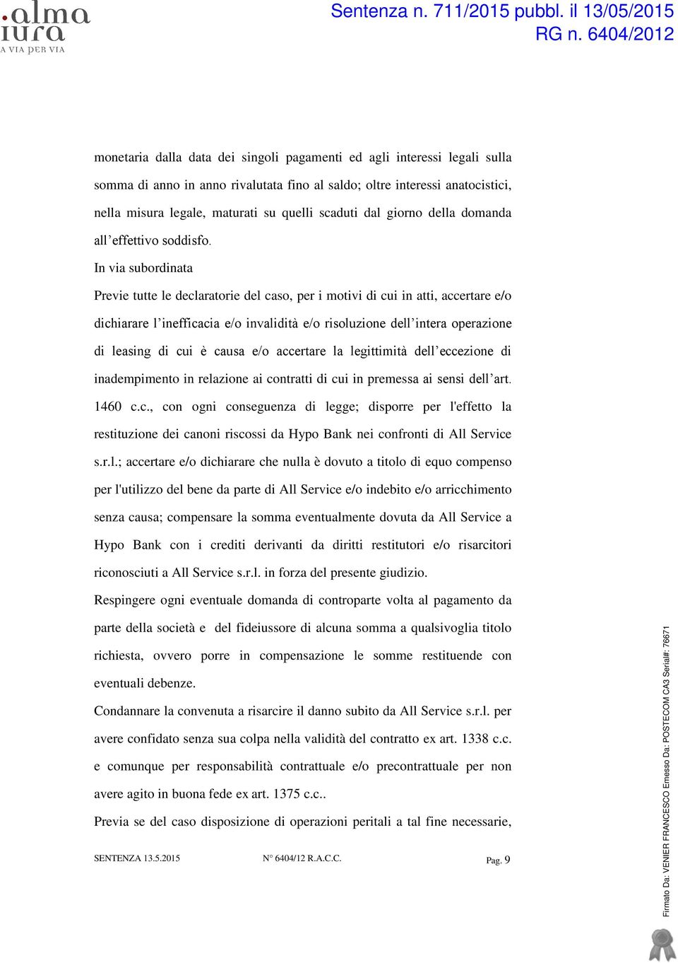 In via subordinata Previe tutte le declaratorie del caso, per i motivi di cui in atti, accertare e/o dichiarare l inefficacia e/o invalidità e/o risoluzione dell intera operazione di leasing di cui è