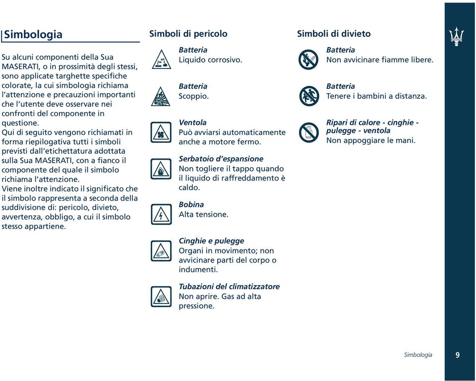 Qui di seguito vengono richiamati in forma riepilogativa tutti i simboli previsti dall etichettatura adottata sulla Sua MASERATI, con a fianco il componente del quale il simbolo richiama l attenzione.