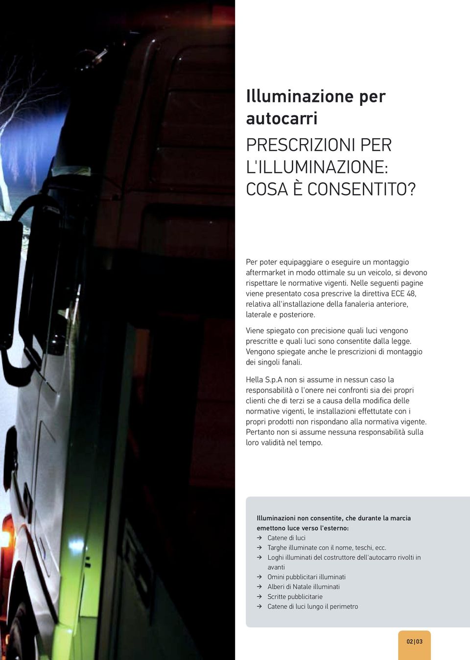 Nelle seguenti pagine viene presentato cosa prescrive la direttiva ECE 48, relativa all'installazione della fanaleria anteriore, laterale e posteriore.