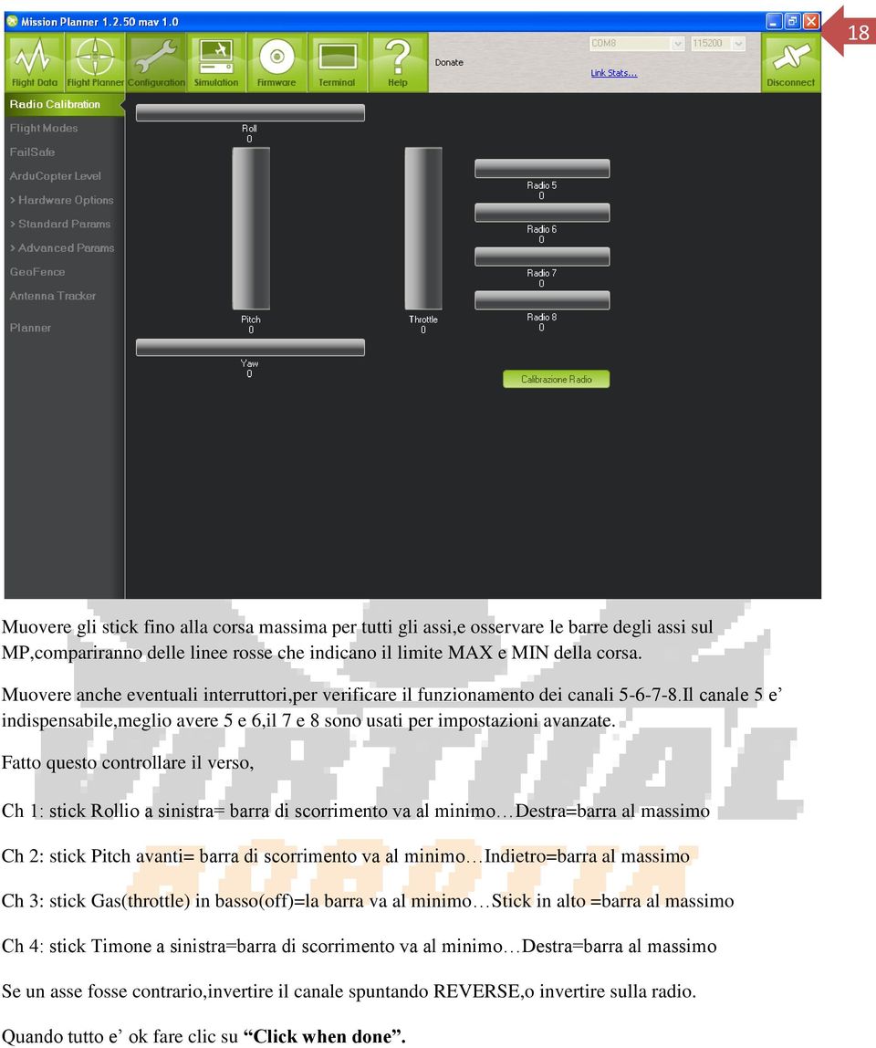 Fatto questo controllare il verso, Ch 1: stick Rollio a sinistra= barra di scorrimento va al minimo Destra=barra al massimo Ch 2: stick Pitch avanti= barra di scorrimento va al minimo Indietro=barra